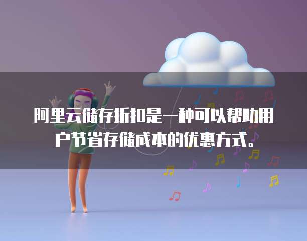 阿里云储存折扣是一种可以帮助用户节省存储成本的优惠方式。