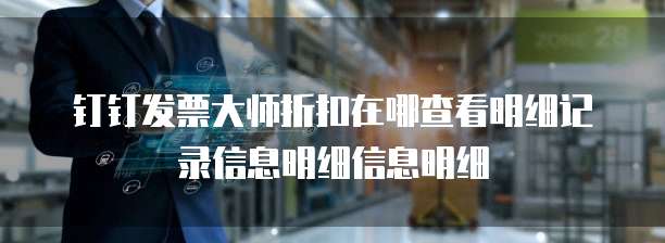 钉钉发票大师折扣在哪查看明细记录信息明细信息明细