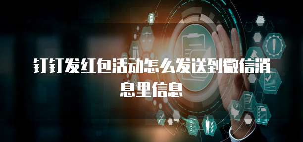钉钉发红包活动怎么发送到微信消息里信息