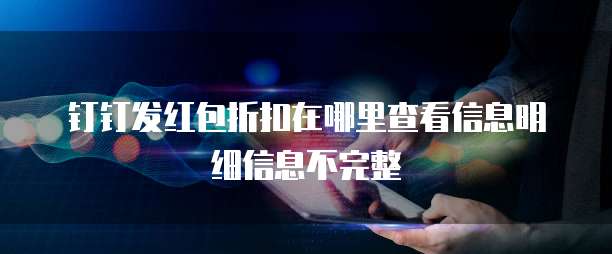 钉钉发红包折扣在哪里查看信息明细信息不完整