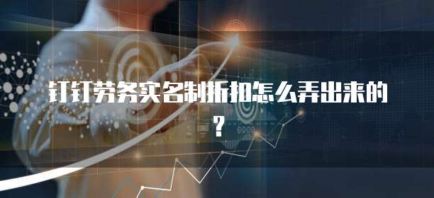 钉钉劳务实名制折扣怎么弄出来的？