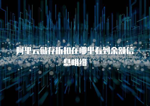 阿里云储存折扣在哪里看到余额信息明细
