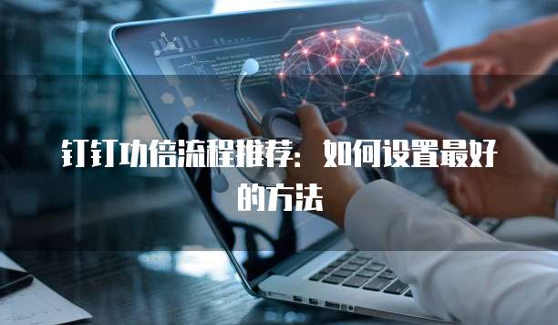 钉钉功倍流程推荐:如何设置最好的方法