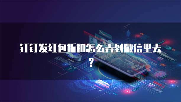 钉钉发红包折扣怎么弄到微信里去?