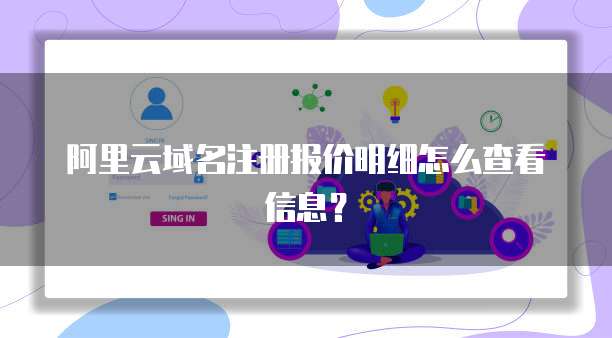 阿里云域名注册报价明细怎么查看信息?