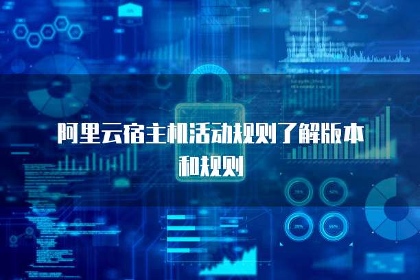  阿里云宿主机活动规则了解版本和规则
