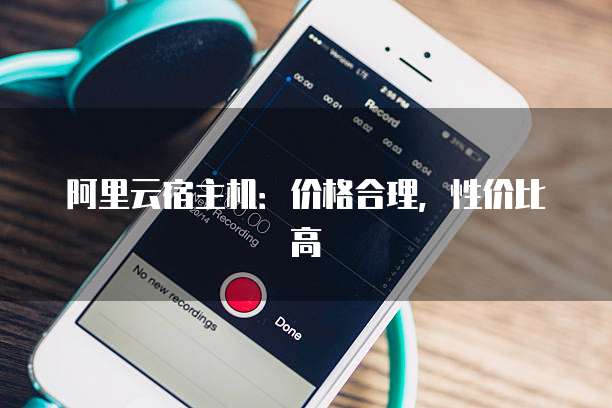 阿里云宿主机：价格合理，性价比高