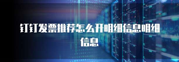 钉钉发票推荐怎么开明细信息明细信息