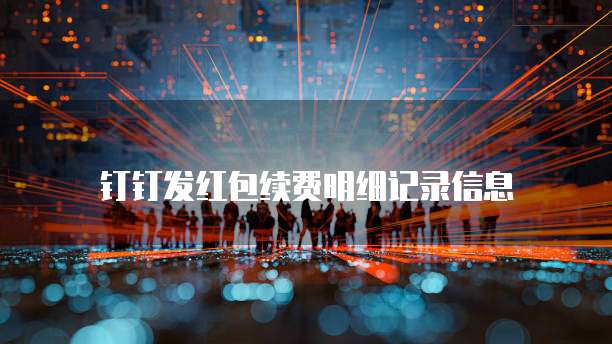 钉钉发红包续费明细记录信息