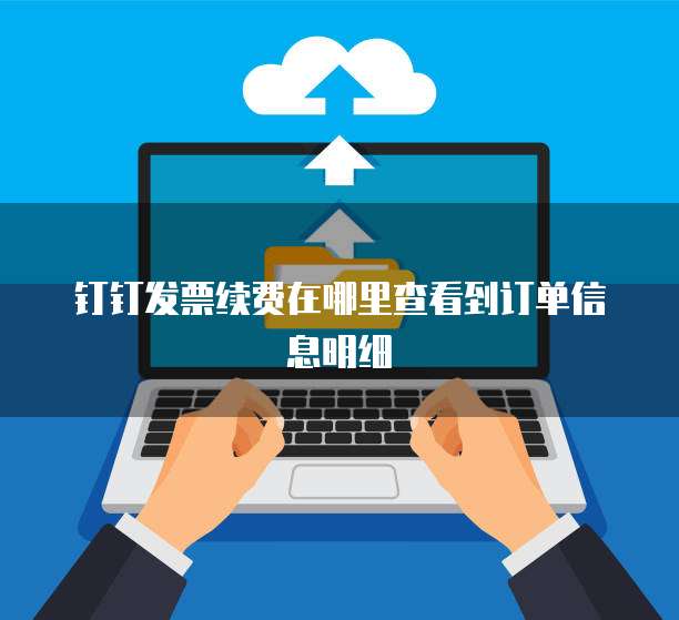 钉钉发票续费在哪里查看到订单信息明细