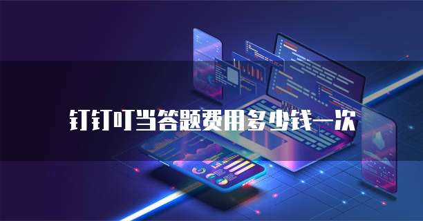 钉钉叮当答题费用多少钱一次