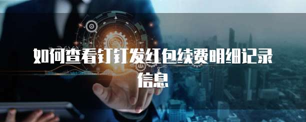 如何查看钉钉发红包续费明细记录信息