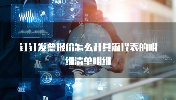 钉钉发票报价怎么开具流程表的明细清单明细
