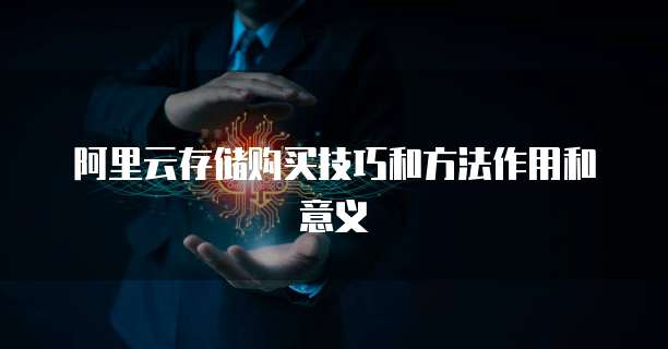 阿里云存储购买技巧和方法作用和意义