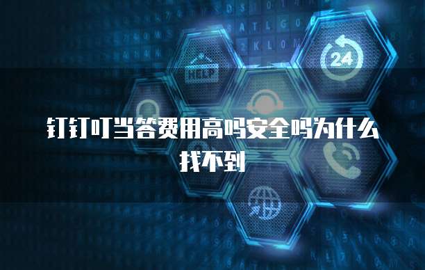 钉钉叮当答费用高吗安全吗为什么找不到