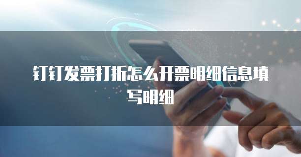 钉钉发票打折怎么开票明细信息填写明细
