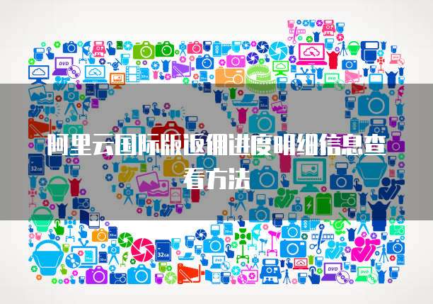 阿里云国际版返佣进度明细信息查看方法