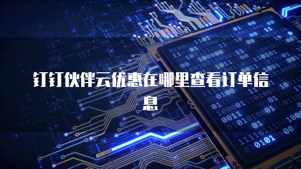 钉钉伙伴云优惠在哪里查看订单信息