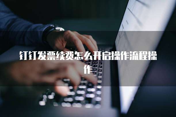 钉钉发票续费怎么开启操作流程操作