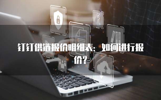 钉钉供链报价明细表：如何进行报价？