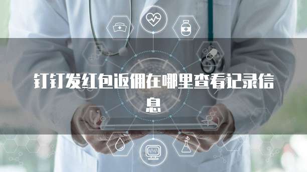 钉钉发红包返佣在哪里查看记录信息