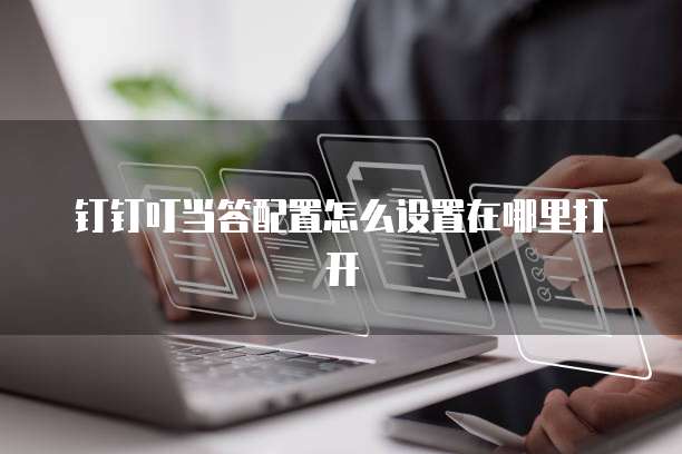 钉钉叮当答配置怎么设置在哪里打开