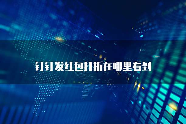钉钉发红包打折在哪里看到