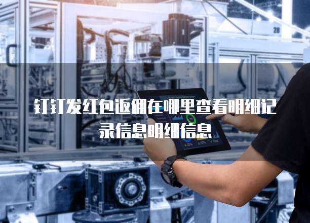 钉钉发红包返佣在哪里查看明细记录信息明细信息