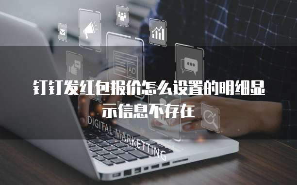 钉钉发红包报价怎么设置的明细显示信息不存在