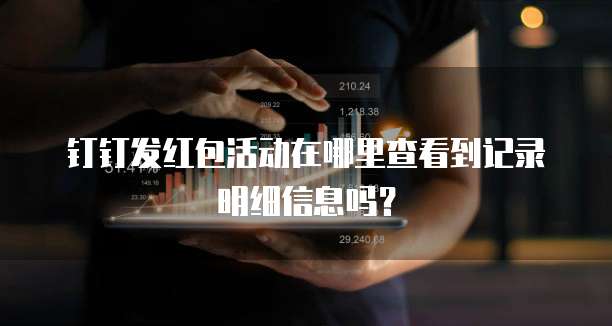 钉钉发红包活动在哪里查看到记录明细信息吗?