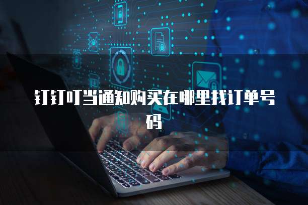钉钉叮当通知购买在哪里找订单号码