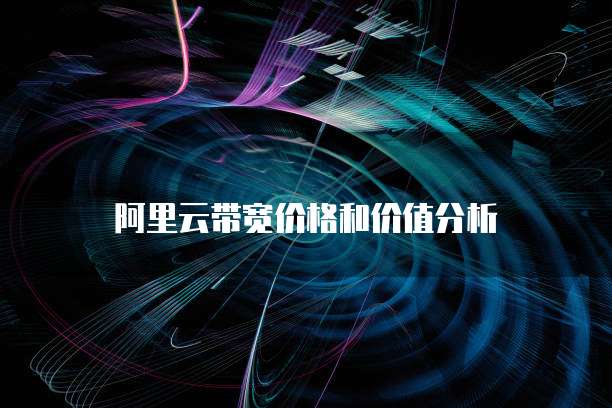 阿里云带宽价格和价值分析