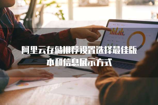  阿里云存储推荐设置选择最佳版本和信息展示方式
