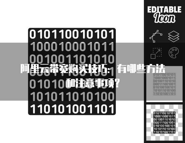 阿里云带宽购买技巧:有哪些方法和注意事项?