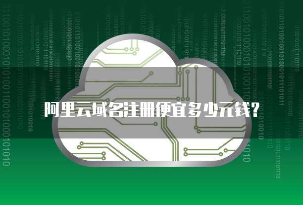 阿里云域名注册便宜多少元钱?