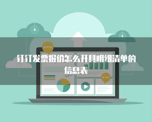 钉钉发票报价怎么开具明细清单的信息表