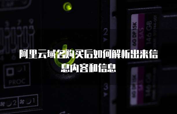 阿里云域名购买后如何解析出来信息内容和信息