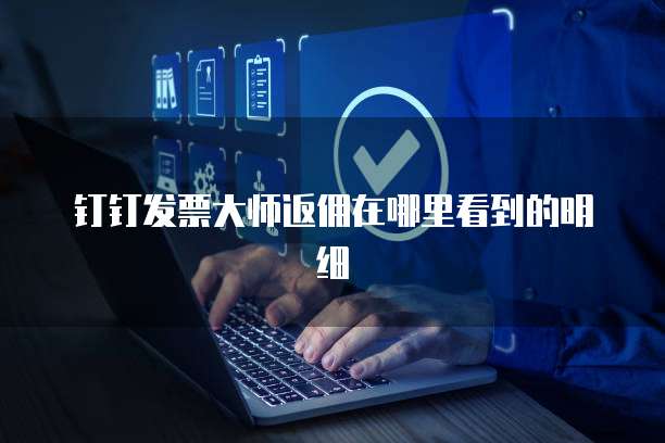 钉钉发票大师返佣在哪里看到的明细