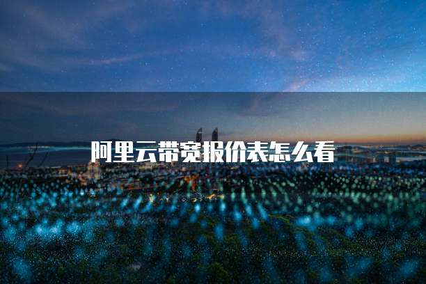阿里云带宽报价表怎么看