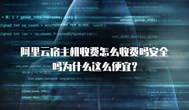 阿里云宿主机收费怎么收费吗安全吗为什么这么便宜?