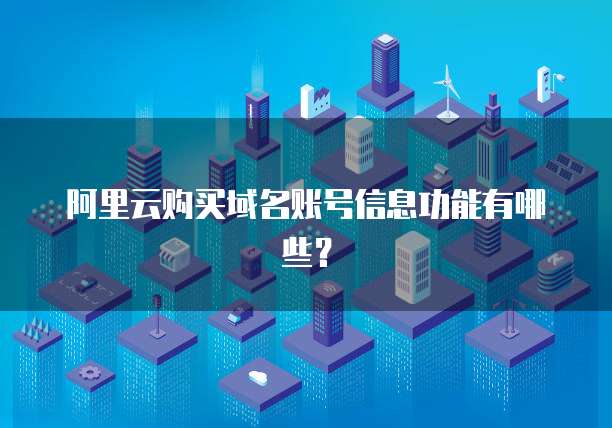 阿里云购买域名账号信息功能有哪些?