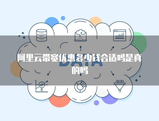 阿里云带宽优惠多少钱合适吗是真的吗