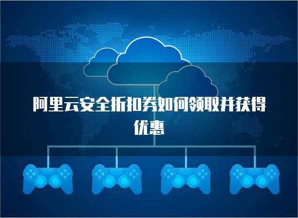 阿里云安全折扣券如何领取并获得优惠