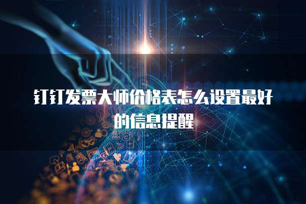 钉钉发票大师价格表怎么设置最好的信息提醒