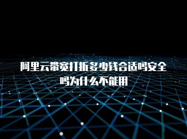 阿里云带宽打折多少钱合适吗安全吗为什么不能用