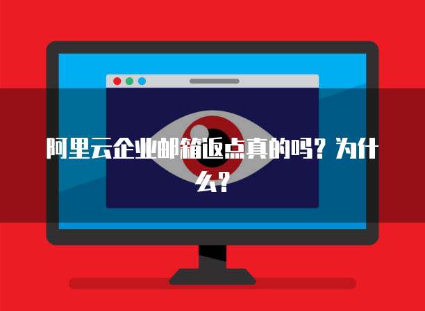 阿里云企业邮箱返点真的吗?为什么?