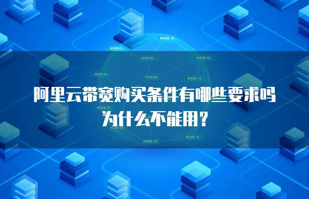 阿里云带宽购买条件有哪些要求吗为什么不能用?