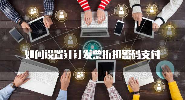 如何设置钉钉发票折扣密码支付