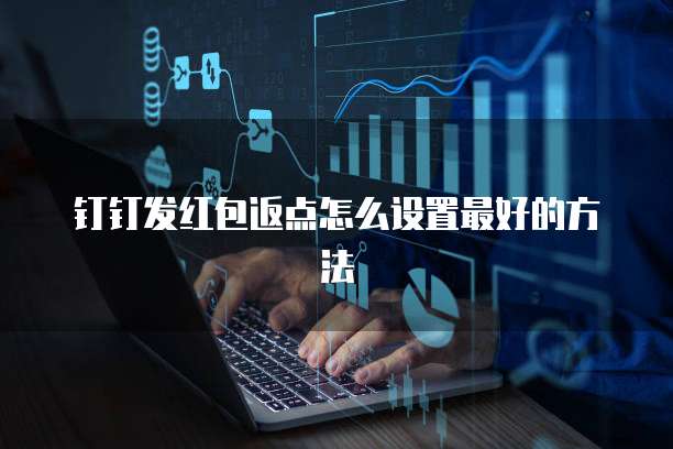 钉钉发红包返点怎么设置最好的方法