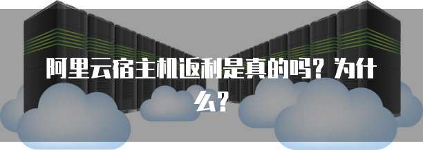 阿里云宿主机返利是真的吗?为什么?